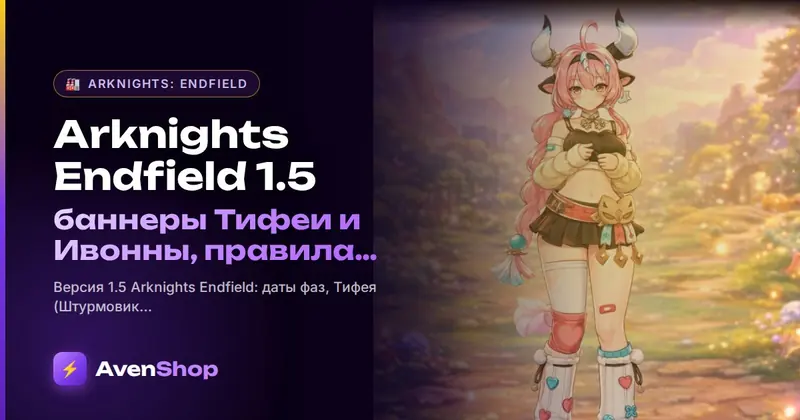 Arknights Endfield 1.5: баннеры Тифеи и Ивонны, правила «Рефакторинга», тизеры 1.6